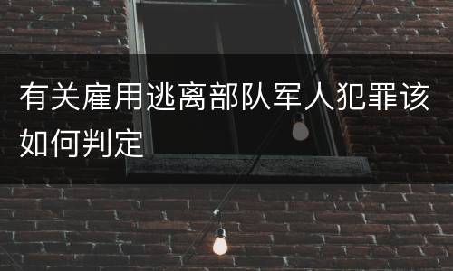 有关雇用逃离部队军人犯罪该如何判定