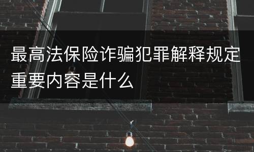 最高法保险诈骗犯罪解释规定重要内容是什么