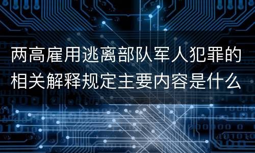 两高雇用逃离部队军人犯罪的相关解释规定主要内容是什么