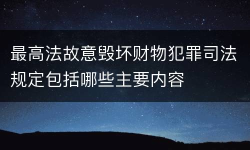 最高法故意毁坏财物犯罪司法规定包括哪些主要内容