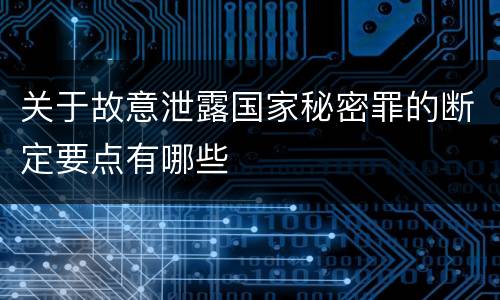关于故意泄露国家秘密罪的断定要点有哪些
