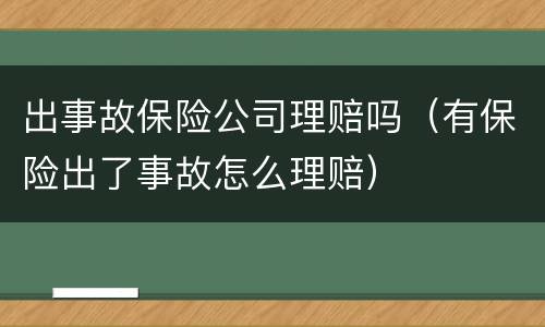 出事故保险公司理赔吗（有保险出了事故怎么理赔）
