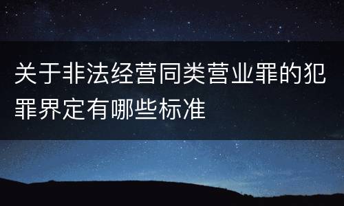关于非法经营同类营业罪的犯罪界定有哪些标准