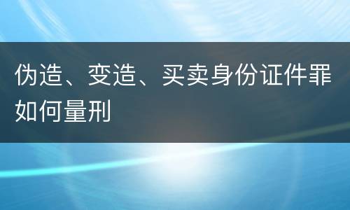 伪造、变造、买卖身份证件罪如何量刑