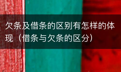 欠条及借条的区别有怎样的体现（借条与欠条的区分）