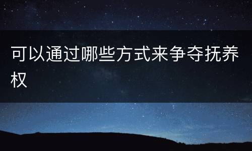 可以通过哪些方式来争夺抚养权