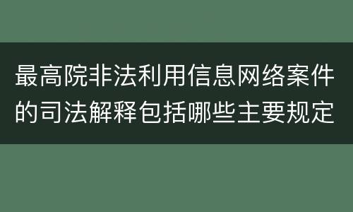 最高院非法利用信息网络案件的司法解释包括哪些主要规定