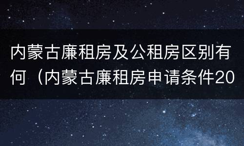 内蒙古廉租房及公租房区别有何（内蒙古廉租房申请条件2019）