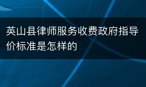 英山县律师服务收费政府指导价标准是怎样的