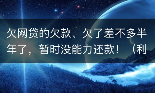 欠网贷的欠款、欠了差不多半年了，暂时没能力还款！（利息超出了法定利率）昨天收到了