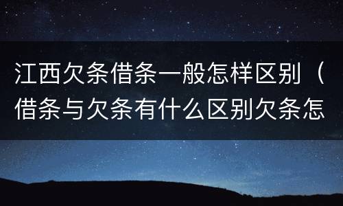 江西欠条借条一般怎样区别（借条与欠条有什么区别欠条怎么写）
