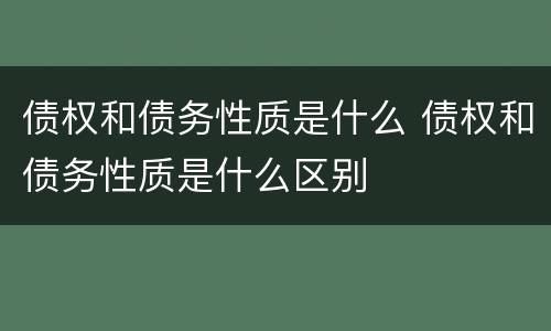 债权和债务性质是什么 债权和债务性质是什么区别