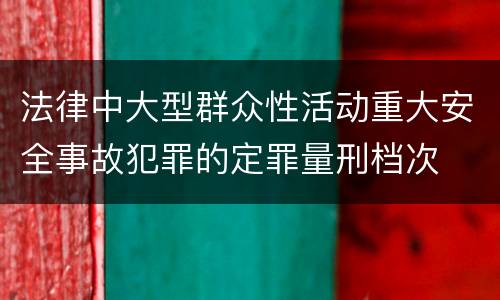 法律中大型群众性活动重大安全事故犯罪的定罪量刑档次
