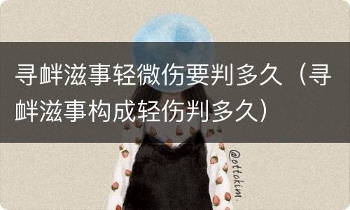 寻衅滋事轻微伤要判多久（寻衅滋事构成轻伤判多久）