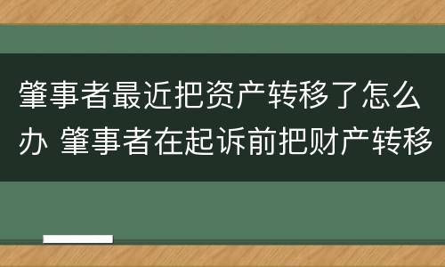 肇事者最近把资产转移了怎么办 肇事者在起诉前把财产转移了怎么办