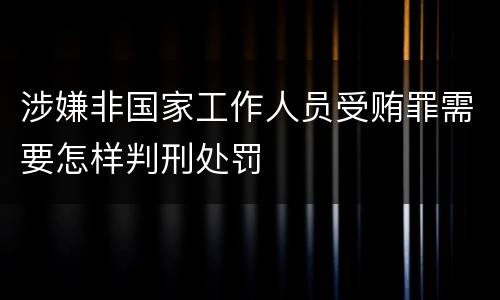 涉嫌非国家工作人员受贿罪需要怎样判刑处罚