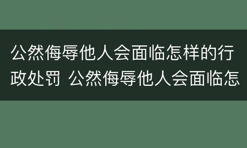 公然侮辱他人会面临怎样的行政处罚 公然侮辱他人会面临怎样的行政处罚行为