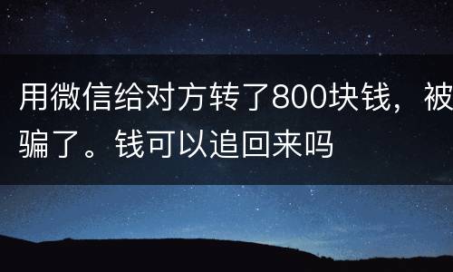 用微信给对方转了800块钱，被骗了。钱可以追回来吗
