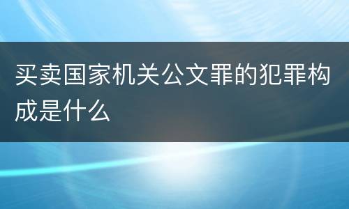 买卖国家机关公文罪的犯罪构成是什么