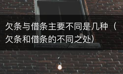 欠条与借条主要不同是几种（欠条和借条的不同之处）