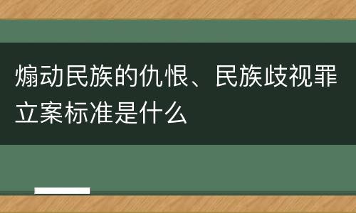 煽动民族的仇恨、民族歧视罪立案标准是什么