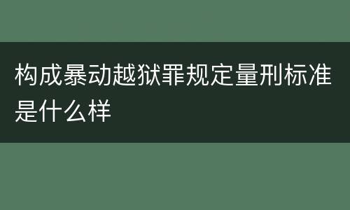 构成暴动越狱罪规定量刑标准是什么样