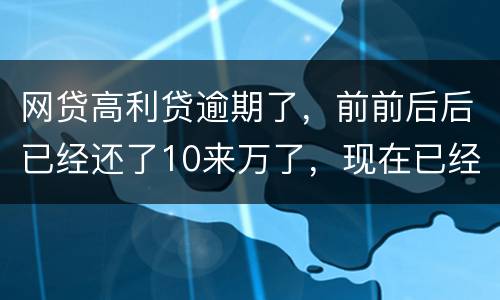 网贷高利贷逾期了，前前后后已经还了10来万了，现在已经还不起了，我该怎么办