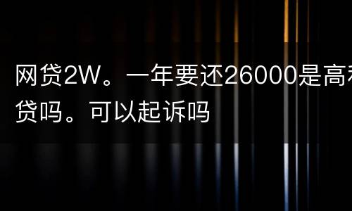 网贷2W。一年要还26000是高利贷吗。可以起诉吗