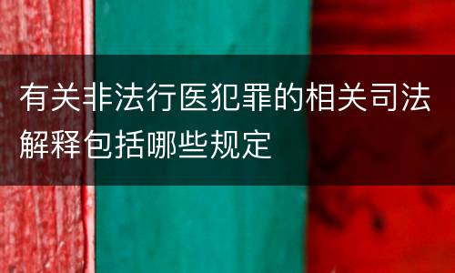 有关非法行医犯罪的相关司法解释包括哪些规定