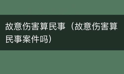 故意伤害算民事（故意伤害算民事案件吗）