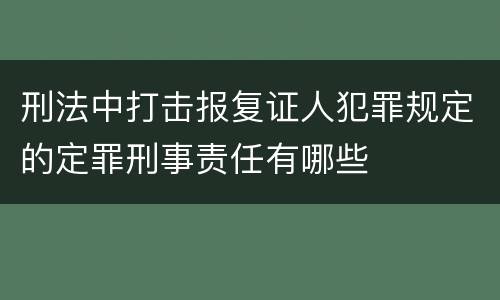 刑法中打击报复证人犯罪规定的定罪刑事责任有哪些
