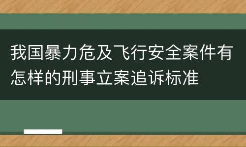我国暴力危及飞行安全案件有怎样的刑事立案追诉标准