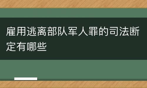 雇用逃离部队军人罪的司法断定有哪些