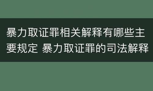 暴力取证罪相关解释有哪些主要规定 暴力取证罪的司法解释