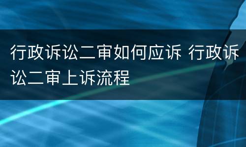 行政诉讼二审如何应诉 行政诉讼二审上诉流程