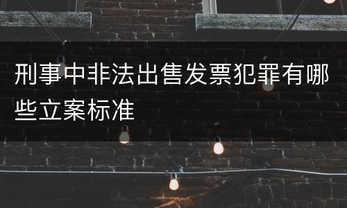 刑事中非法出售发票犯罪有哪些立案标准