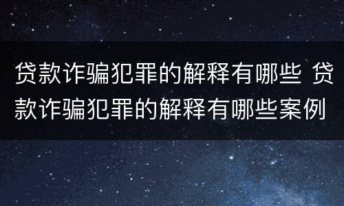 贷款诈骗犯罪的解释有哪些 贷款诈骗犯罪的解释有哪些案例