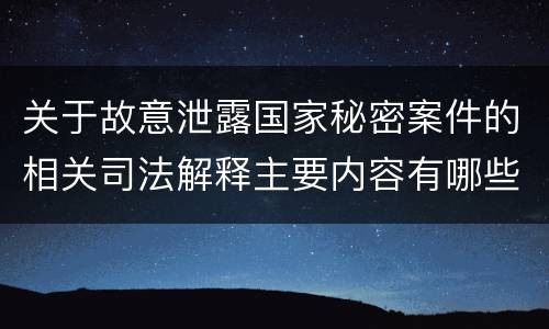 关于故意泄露国家秘密案件的相关司法解释主要内容有哪些