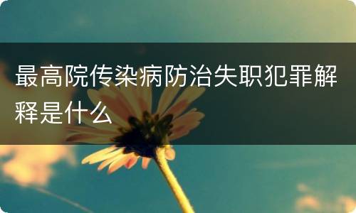 最高院传染病防治失职犯罪解释是什么