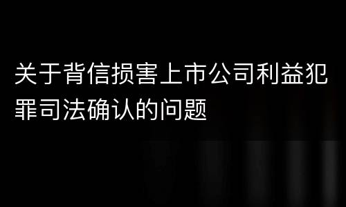 关于背信损害上市公司利益犯罪司法确认的问题