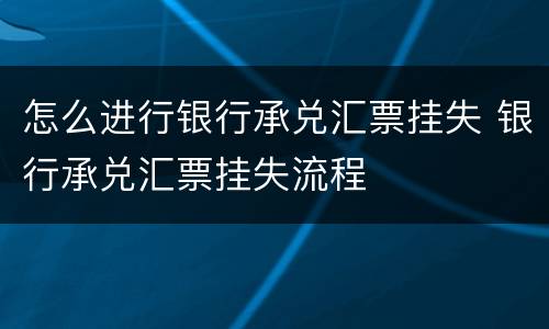 怎么进行银行承兑汇票挂失 银行承兑汇票挂失流程