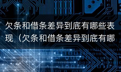 欠条和借条差异到底有哪些表现（欠条和借条差异到底有哪些表现呢）
