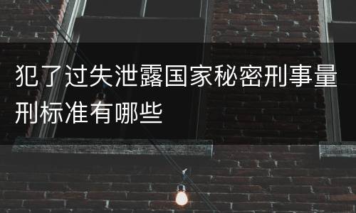 犯了过失泄露国家秘密刑事量刑标准有哪些