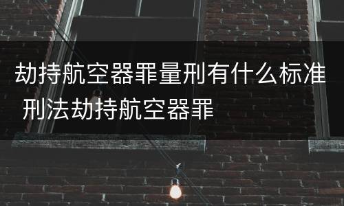 劫持航空器罪量刑有什么标准 刑法劫持航空器罪