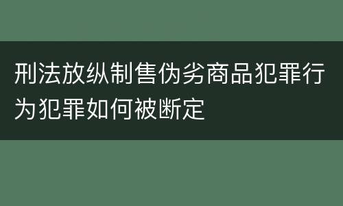 刑法放纵制售伪劣商品犯罪行为犯罪如何被断定
