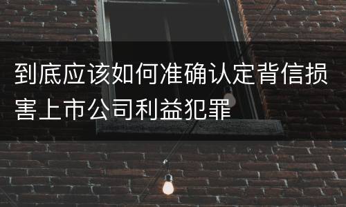 到底应该如何准确认定背信损害上市公司利益犯罪