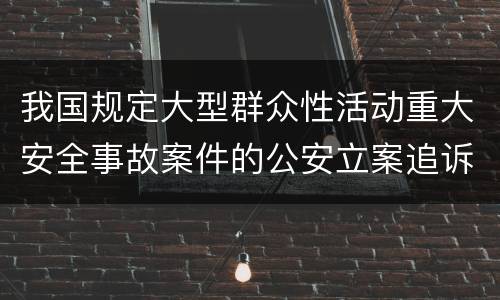 我国规定大型群众性活动重大安全事故案件的公安立案追诉标准是怎么样规定