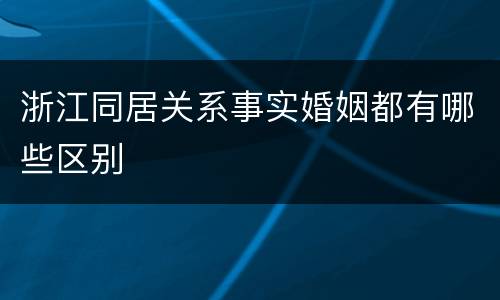 浙江同居关系事实婚姻都有哪些区别