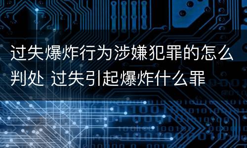 过失爆炸行为涉嫌犯罪的怎么判处 过失引起爆炸什么罪