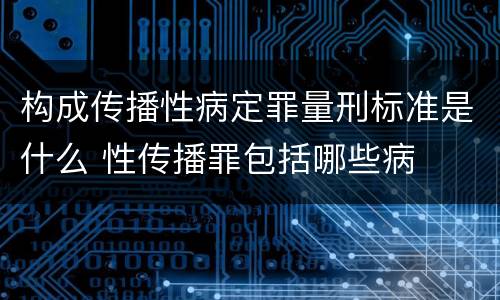 构成传播性病定罪量刑标准是什么 性传播罪包括哪些病